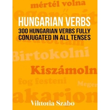 Hungarian Verbs: 300 Hungarian Verbs Fully Conjugated in All Tenses, Viktoria Szabo (Author) Hungarian Verbs: 300 Hungarian Verbs Fully Conjugated in All Tenses, Viktoria Szabo (Author)