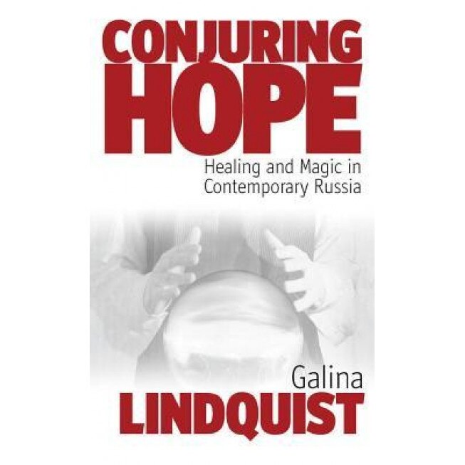 Conjuring Hope: Healing and Magic in Contemporary Russia - Galina Lindquist (Author)