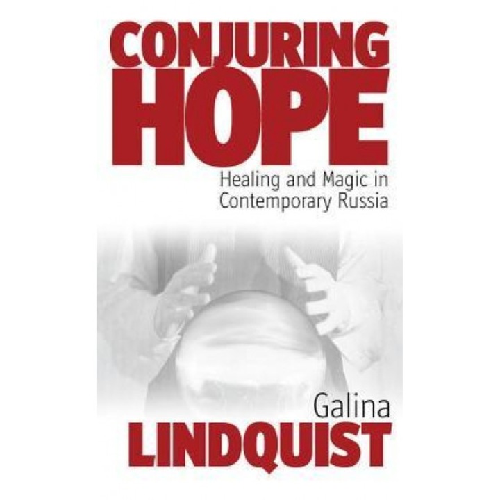 Conjuring Hope: Healing and Magic in Contemporary Russia - Galina Lindquist (Author)