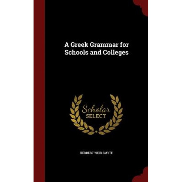 A Greek Grammar for Schools and Colleges, Herbert Weir Smyth (Author)