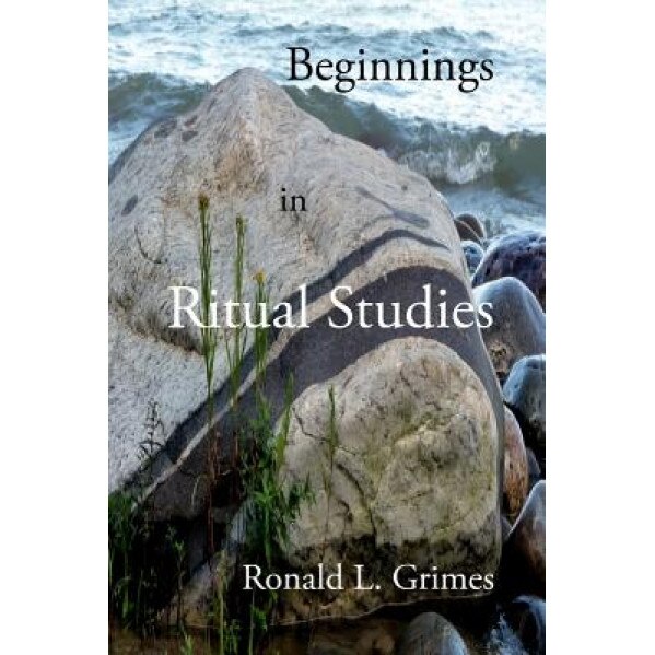 Beginnings in Ritual Studies, Ronald L. Grimes (Author)