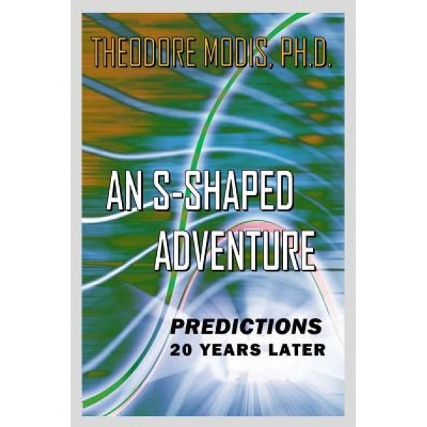 An S-Shaped Adventure: Predictions 20 Years Later, Dr Theodore Modis (Author)