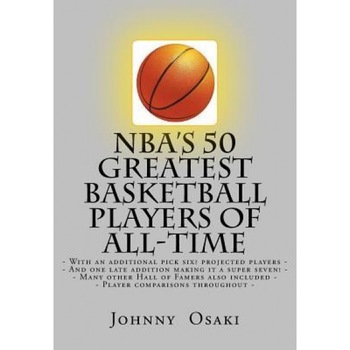 NBA's 50 Greatest Basketball Players of All-Time: With an Additional Pick Six? Players Projected to Make the List-, Johnny Osaki (Author) NBA's 50 Greatest Basketball Players of All-Time: With an Additional Pick Six? Players Projected to Make the List-, Johnny Osaki (Author)