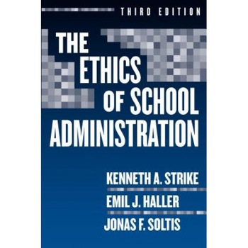 The Ethics of School Administration, Emil J. Haller, Jonas F. Soltis, Kenneth A. Strike The Ethics of School Administration, Emil J. Haller, Jonas F. Soltis, Kenneth A. Strike