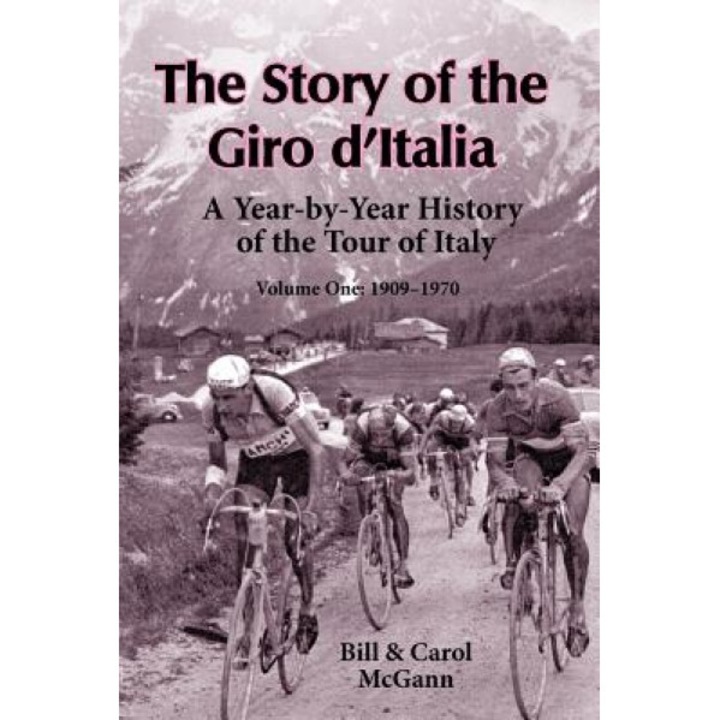 The Story of the Giro D'Italia: A Year-By-Year History of the Tour of Italy, Volume 1: 1909-1970, Bill McGann (Author)
