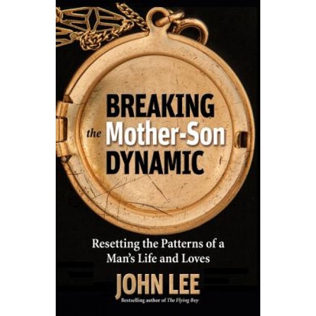 Breaking the Mother-Son Dynamic: Resetting the Patterns of a Man's Life and Loves, John Lee (Author)