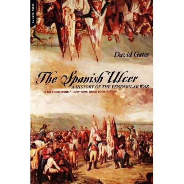The Spanish Ulcer: A History of Peninsular War, David Gates (Author)