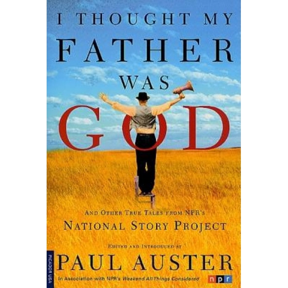 I Thought My Father Was God: And Other True Tales from NPR's National Story Project,