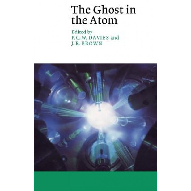The Ghost in the Atom: A Discussion of the Mysteries of Quantum Physics, P. C. Davies (Editor)