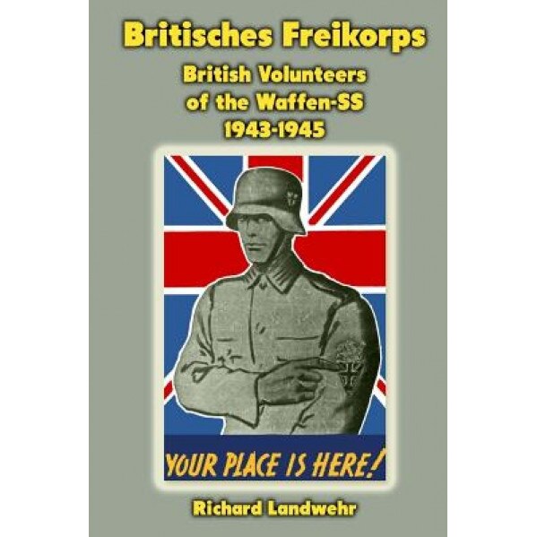 Britisches Freikorps: British Volunteers of the Waffen-SS 1943-1945, Richard W. Landwehr Jr (Author)