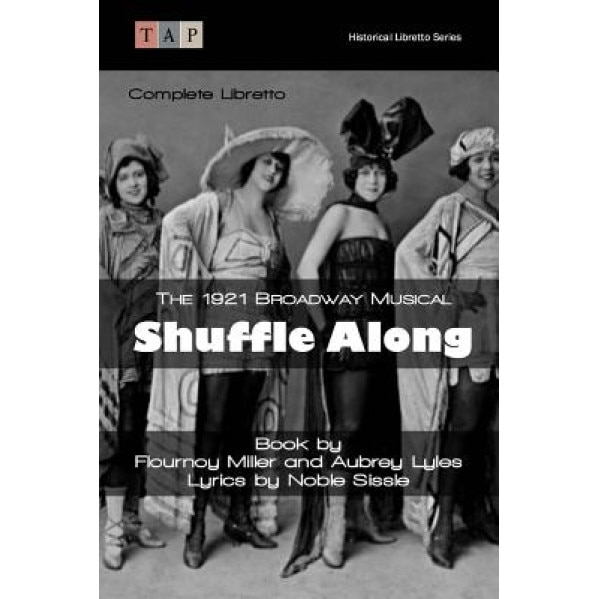 Shuffle Along: The 1921 Broadway Musical: Complete Libretto, Flournoy Miller (Author)