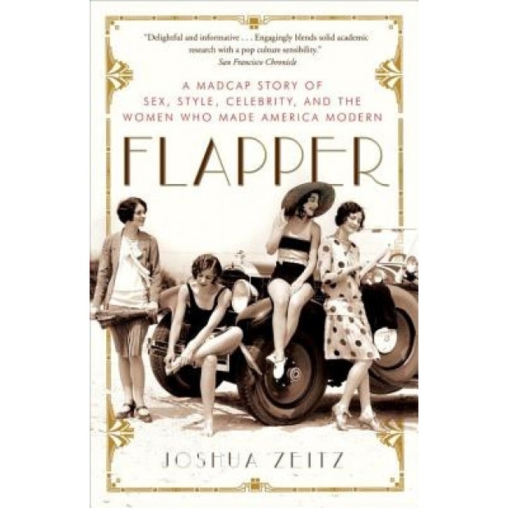 Flapper: A Madcap Story of Sex, Style, Celebrity, and the Women Who Made America Modern, Joshua Zeitz