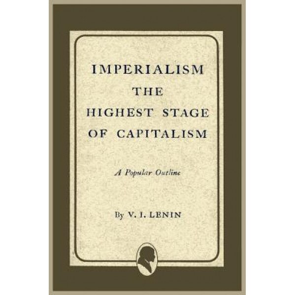 Imperialism the Highest Stage of Capitalism, Vladimir Ilich Lenin (Author)
