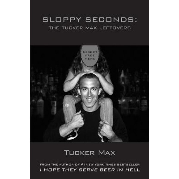 Sloppy Seconds: The Tucker Max Leftovers, Tucker Max (Author)