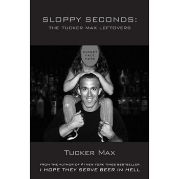 Sloppy Seconds: The Tucker Max Leftovers, Tucker Max (Author) Sloppy Seconds: The Tucker Max Leftovers, Tucker Max (Author)