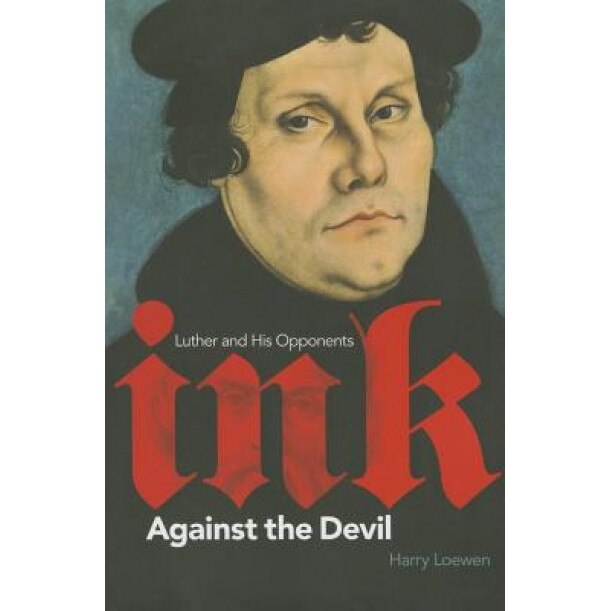 Ink Against the Devil: Luther and His Opponents, Harry Loewen (Author)