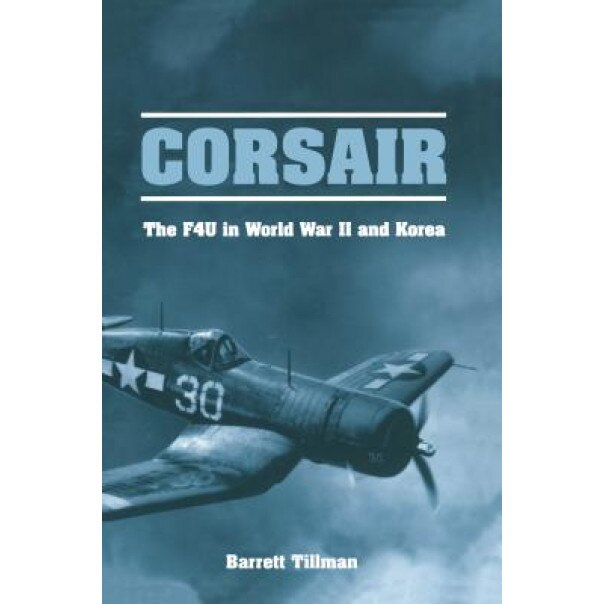 Corsair: The F4U in World War II and Korea, Barrett Tillman (Author)