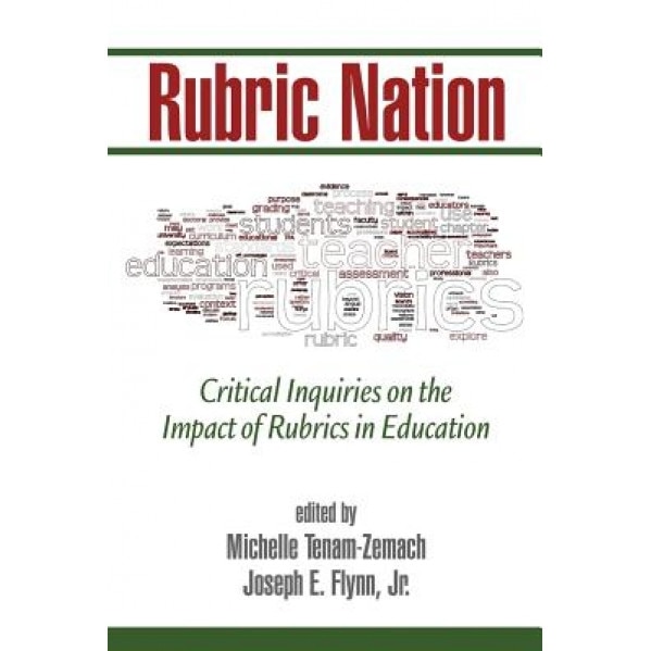 Rubric Nation: Critical Inquiries on the Impact of Rubrics in Education, Michelle Tenam-Zemach (Editor)