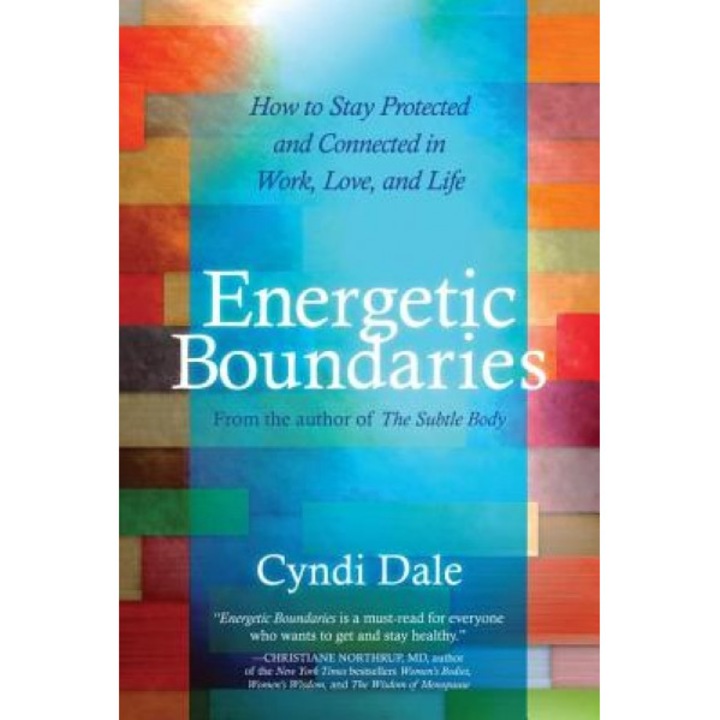 Energetic Boundaries: How to Stay Protected and Connected in Work, Love, and Life - Cyndi Dale (Author)