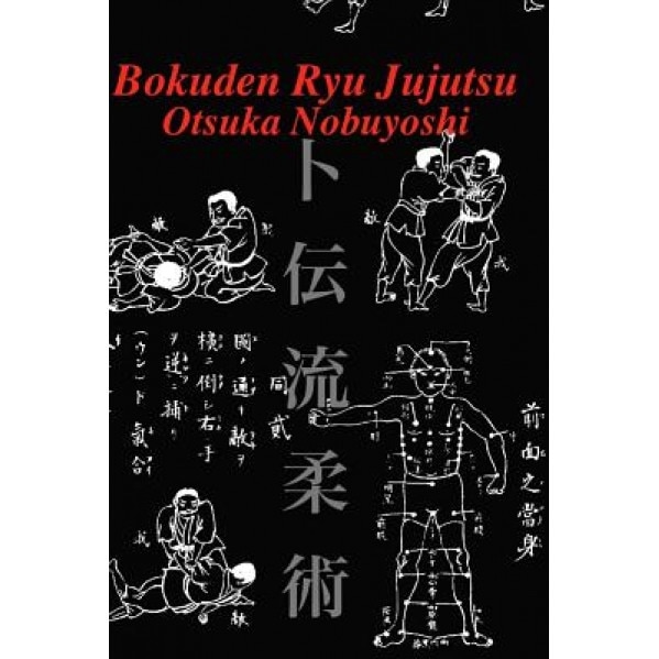 Bokuden Ryu Jujutsu: A Record of Intensive Lessons in Jujutsu with Additional Secret Teachings on Resuscitation, Otsuka Nobuyoshi (Author)