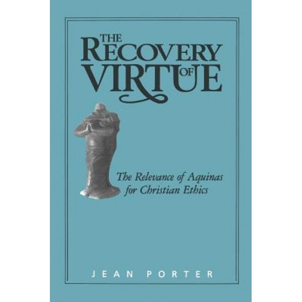 The Recovery of Virtue: The Relevance of Aquinas for Christian Ethics, Jean Porter (Author)