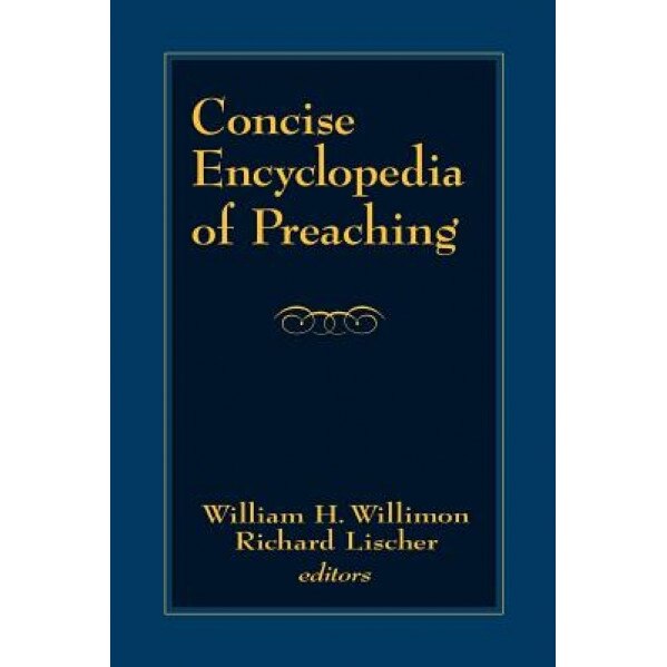 Concise Encyclopedia of Preaching, William H. Willimon (Editor)
