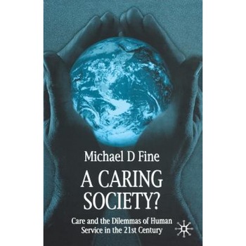 A Caring Society?: Care and the Dilemmas of Human Services in the 21st Century, Michael D. Fine (Author) A Caring Society?: Care and the Dilemmas of Human Services in the 21st Century, Michael D. Fine (Author)