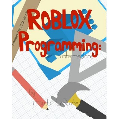 Intermediate Roblox Programming: Black and White - Brandon J. Larouche (Author)