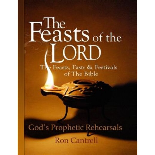 The Feasts of the Lord: The Feasts, Fasts and Festivals of the Bible, Ron Cantrell (Author)