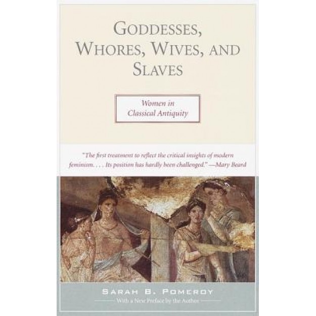 Goddesses, Whores, Wives, And Slaves: Women In Classical Antiquity ...