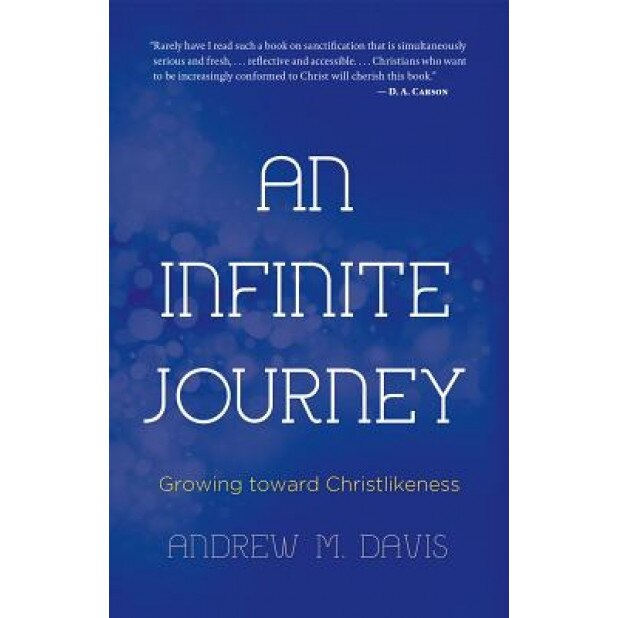 An Infinite Journey: Growing Toward Christlikeness, Andrew M. Davis (Author)