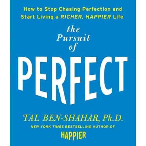 The Pursuit of Perfect: How to Stop Chasing Perfection and Start Living a Richer, Happier Life, Tal Ben-Shahar (Author)