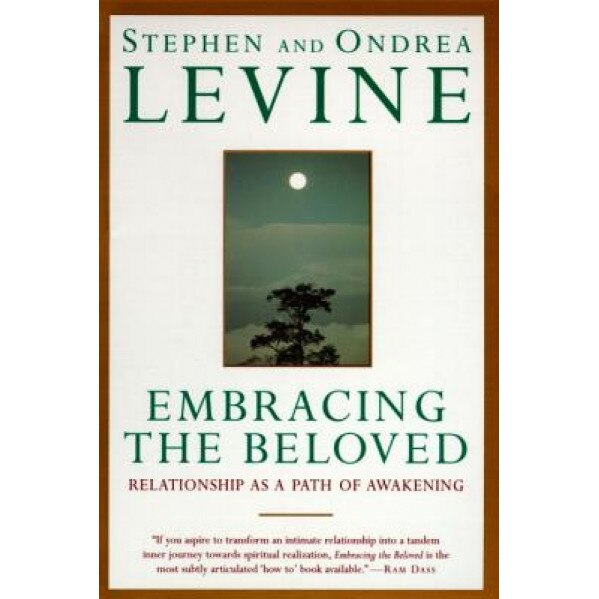 Embracing the Beloved: Relationship as a Path of Awakening, Stephen Levine