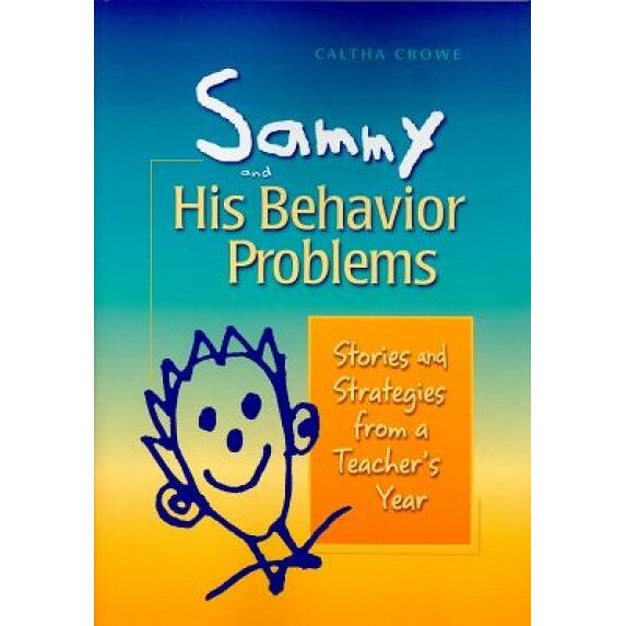 Sammy and His Behavior Problems: Stories and Strategies from a Teacher's Year, Caltha Crowe