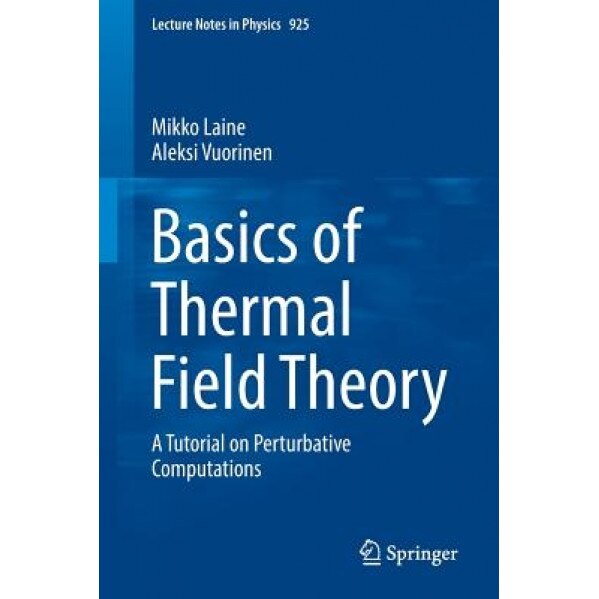 Basics of Thermal Field Theory: A Tutorial on Perturbative Computations, Mikko Laine (Author)