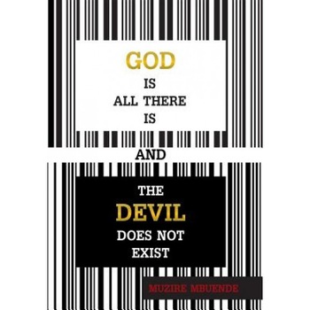 God Is All There Is and the Devil Does Not Exist, Muzire Mbuende (Author) God Is All There Is and the Devil Does Not Exist, Muzire Mbuende (Author)
