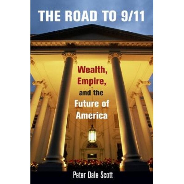 The Road to 9/11: Wealth, Empire, and the Future of America, Peter Dale Scott (Author)