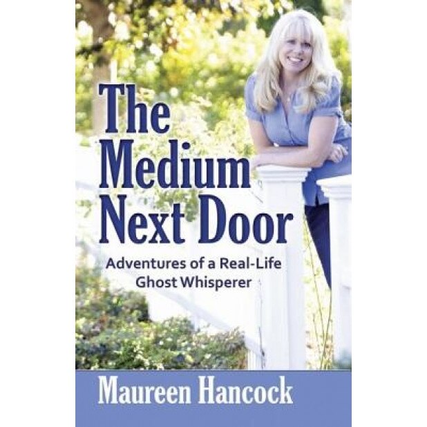The Medium Next Door: Adventures of a Real-Life Ghost Whisperer - Maureen Hancock (Author)