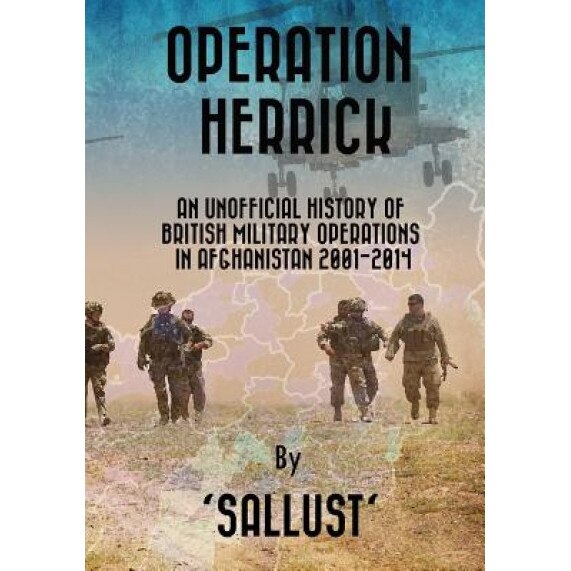 Operation Herrick: An Unofficial History of British Military Operations in Afghanistan 2001-2014, Sallust (Author)