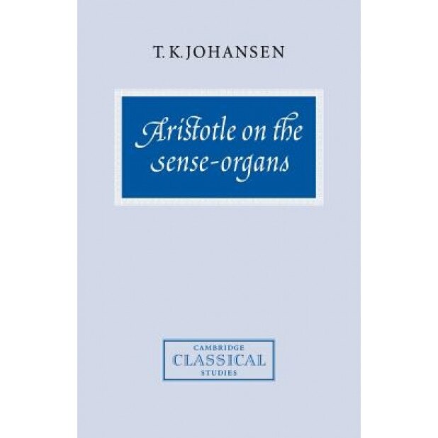 Aristotle on the Sense-Organs, T. K. Johansen (Author)