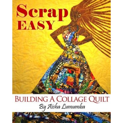 Scrap Easy: Building a Collage Quilt, Aisha Lumumba (Author)