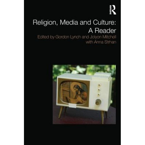 Religion, Media and Culture: A Reader, Gordon Lynch (Editor)