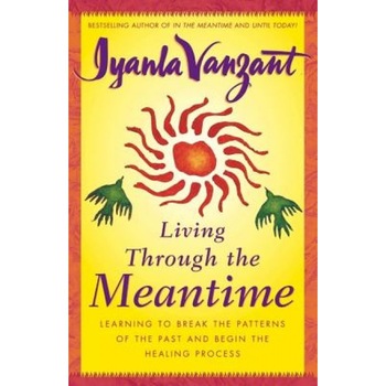 Living Through the Meantime: Learning to Break the Patterns of the Past and Begin the Healing Process, Iyanla Vanzant Living Through the Meantime: Learning to Break the Patterns of the Past and Begin the Healing Process, Iyanla Vanzant