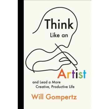 Think Like an Artist: And Lead a More Creative, Productive Life - Will Gompertz (Author) Think Like an Artist: And Lead a More Creative, Productive Life - Will Gompertz (Author)