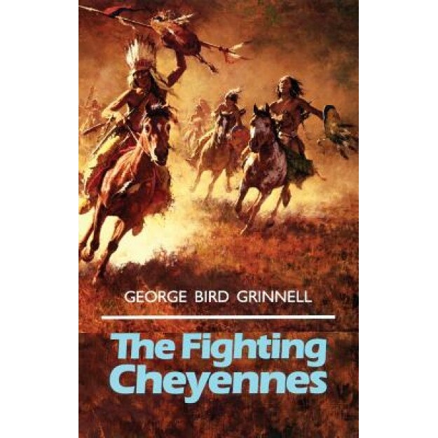 The Fighting Cheyennes, George Bird Grinnell (Author)