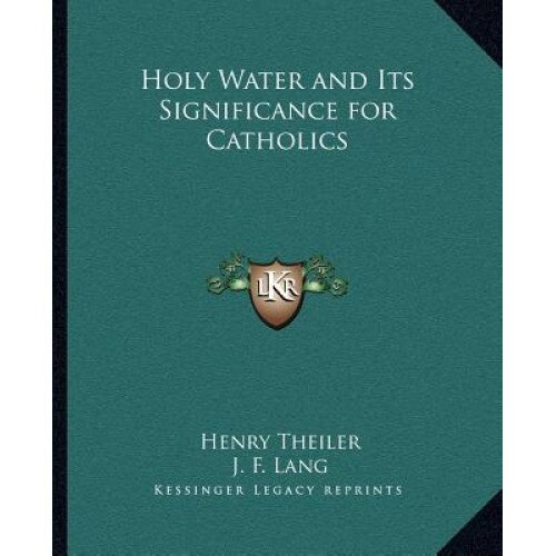 Holy Water and Its Significance for Catholics, Henry Theiler (Author)