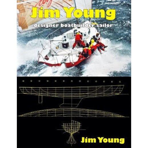 Jim Young: Designer, Boatbuilder, Sailor, Jim Young (Author)