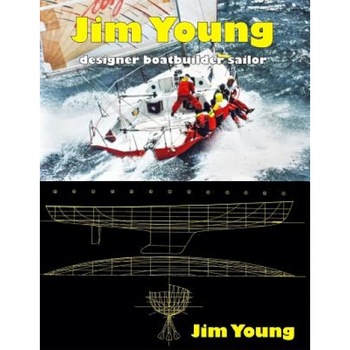 Jim Young: Designer, Boatbuilder, Sailor, Jim Young (Author) Jim Young: Designer, Boatbuilder, Sailor, Jim Young (Author)