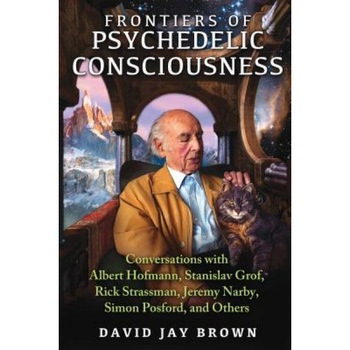 Frontiers of Psychedelic Consciousness: Conversations with Albert Hofmann, Stanislav Grof, Rick Strassman, Jeremy Narby, Simon Posford, and Others - David Jay Brown (Author) Frontiers of Psychedelic Consciousness: Conversations with Albert Hofmann, Stanislav Grof, Rick Strassman, Jeremy Narby, Simon Posford, and Others - David Jay Brown (Author)
