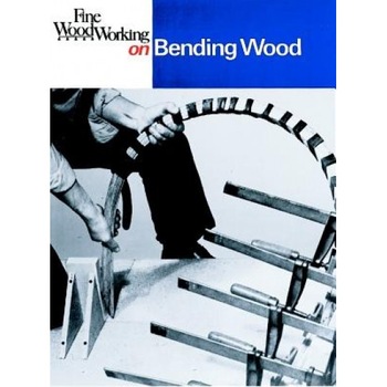 Fine Woodworking on Bending Wood: 35 Articles, Fine Woodworking on Bending Wood: 35 Articles,